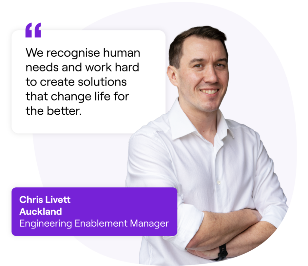 A smiling man posing with folded arms. Next to him is a quote that reads: 'We recognise human needs and work hard to create solutions that change life for the better.' Text box below reads: 'Chris Livett, Auckland, Engineering Enablement Manager.