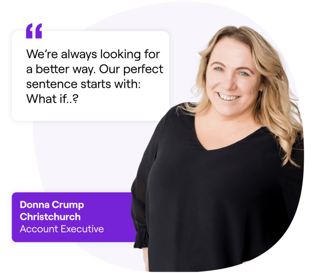 Smiling woman with blonde hair, wearing a black t-shirt, standing with one hand on her hip. Next to her is a quote that reads: 'We’re always looking for a better way. Our perfect sentence starts with: What if..?' Text box below reads: 'Donna Crump, Christchurch, Account Executive.'