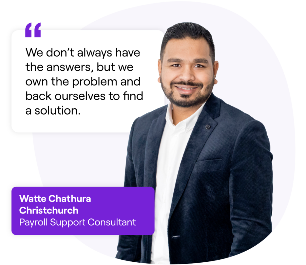 Smiling man wearing a black suit. Next to him is a quote that reads: 'We don’t always have the answers, but we own the problem and back ourselves to find a solution.' Text box below reads: 'Watte Chathura, Christchurch, Payroll Support Consultant'